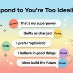 how to respond to you're too idealistic